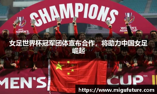 女足世界杯冠军团体宣布合作，将助力中国女足崛起
