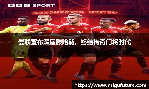 曼联宣布解雇滕哈赫，终结传奇门将时代