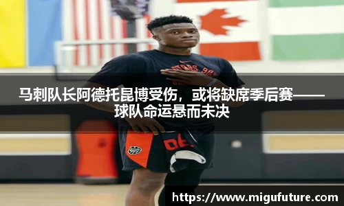 马刺队长阿德托昆博受伤，或将缺席季后赛——球队命运悬而未决