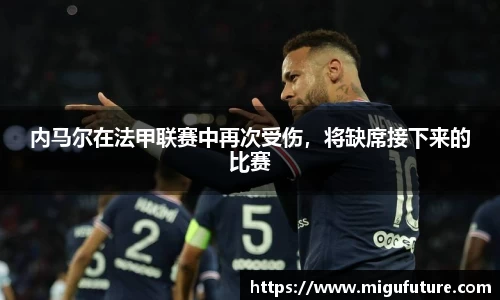 内马尔在法甲联赛中再次受伤，将缺席接下来的比赛