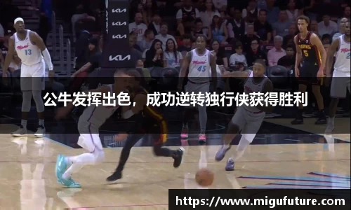 公牛发挥出色，成功逆转独行侠获得胜利