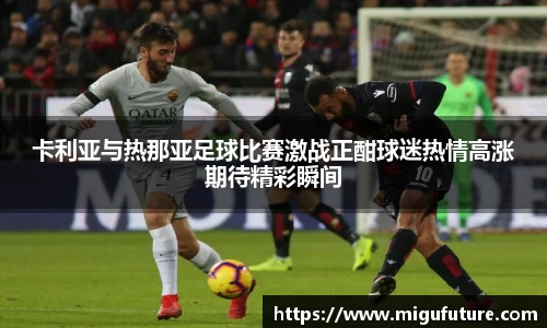 卡利亚与热那亚足球比赛激战正酣球迷热情高涨期待精彩瞬间