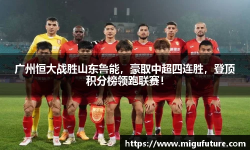 广州恒大战胜山东鲁能，豪取中超四连胜，登顶积分榜领跑联赛！