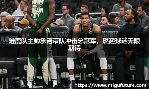 雄鹿队主帅承诺带队冲击总冠军，燃起球迷无限期待