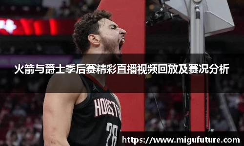 火箭与爵士季后赛精彩直播视频回放及赛况分析