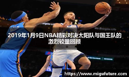 2019年1月9日NBA精彩对决太阳队与国王队的激烈较量回顾
